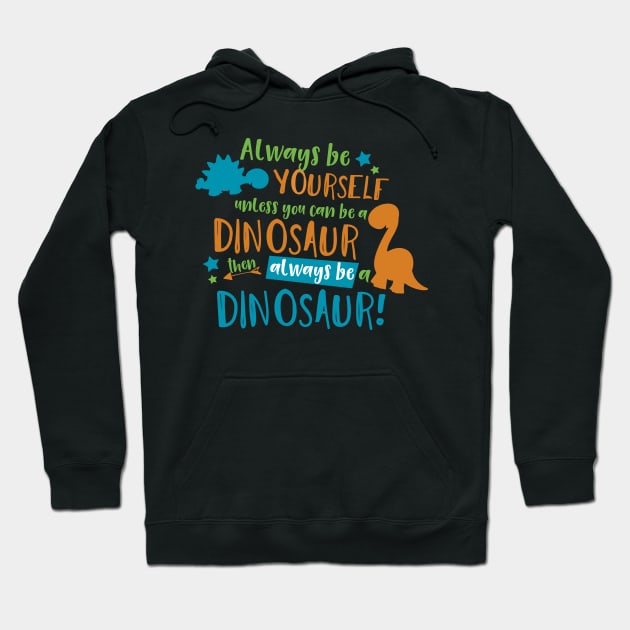 Always Be Yourself Unless You Can Be A Dinosaur Hoodie by Jelena Dunčević